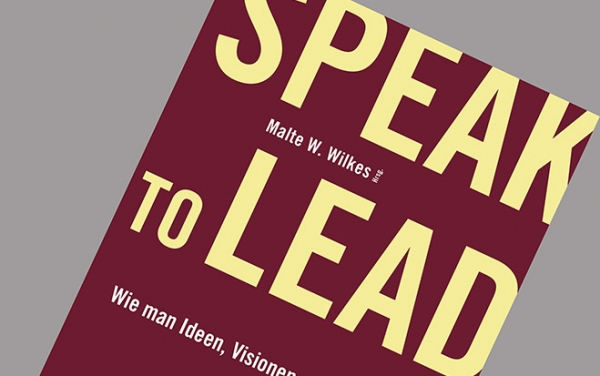 Malte W. Wilkes (Hg.): Speak to Lead. 60 Shortcuts für starke Business-Reden